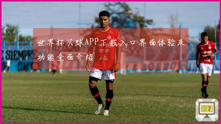 世界杯买球APP下载入口界面体验及功能全面介绍