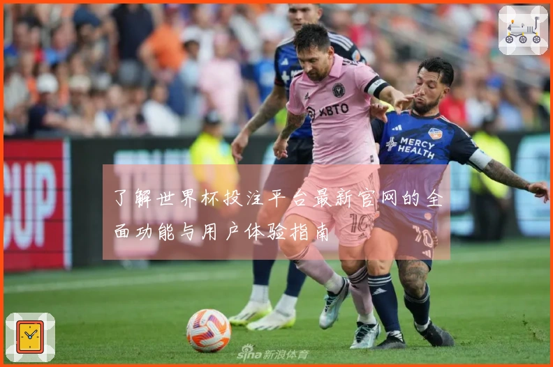 了解世界杯投注平台最新官网的全面功能与用户体验指南