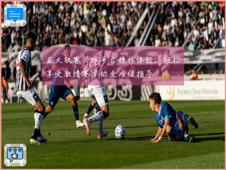 五大联赛买球平台操作体验：轻松享受激情赛季的全方位指导