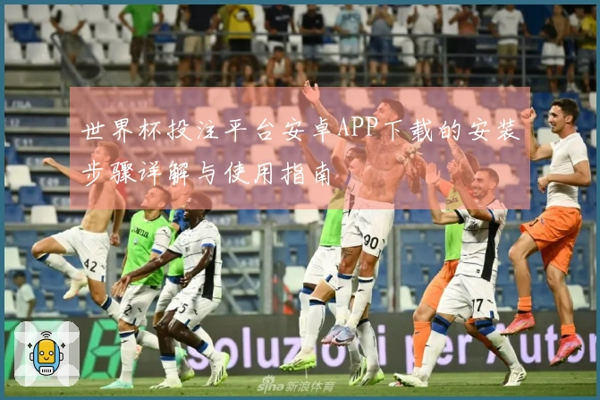 世界杯投注平台安卓APP下载的安装步骤详解与使用指南