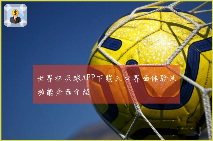 世界杯买球APP下载入口界面体验及功能全面介绍