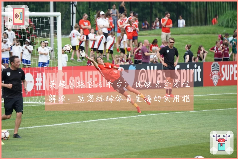 英超买球官方平台：优缺点全方位解读，助您玩转体育直播的实用指南